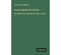 Armorial général des d'Hozier: Ou, registres de la noblesse de France, registre 7