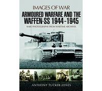 Armoured Warfare and the Waffen-SS 1944-1945: Rare Photographs from Wartime Archives