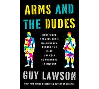 Arms and the Dudes: How Three Stoners from Miami Beach Became the Most Unlikely Gunrunners in History
