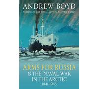 Arms for Russia & The Naval War in the Arctic, 1941-1945 by Andrew Boyd