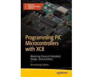Armstrong Subero Programming PIC Microcontrollers with XC8 (Tascabile)