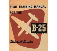 Army Air Forces H Pilot Training Manual for the B-25 Mitchell Bombe (Tascabile)