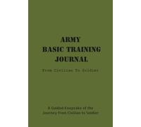 Army Basic Training Journal: From Civilian To Soldier: A Guided Keepsake of the Journey from Civilian to Soldier