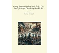 Army Boys on German Soil: Our Doughboys Quelling the Mobs