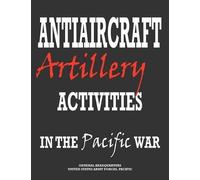 Army Forces Pacific Hea Antiaircraft Artillery Activities in the Pa (Tascabile)