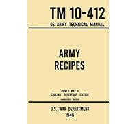 Army Recipes - TM 10-412 US Army Technical Manual (1946 World War II Civilian Reference Edition): The Unabridged Classic Wartime Cookbook for Large Groups, Troops, Camps, and Cafeterias: 11