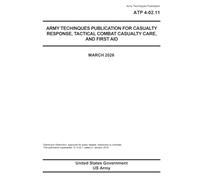 Army Techniques Publication ATP 4-02.11 Army Techniques Publication for Casualty Response, Tactical Combat Casualty Care, and First Aid March 2026