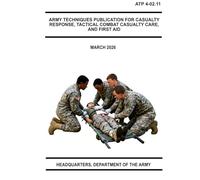 Army Techniques Publication For Casualty Response, Tactical Combat Casualty Care, and First Aid: ATP 4-02.11 March 2026
