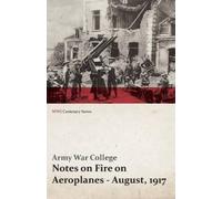 Army War Colleg Notes on Fire on Aeroplanes - August, 1917 (WWI Cent (Tascabile)