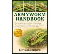 ARMYWORM HANDBOOK: The Complete Farmer’s Guide to Identifying, Preventing, and Controlling Armyworm Outbreaks for Stronger Crops and Sustainable Yields