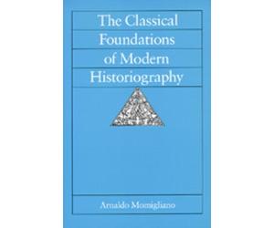 Arnaldo Momiglian The Classical Foundations of Modern Historiograph (Tascabile)