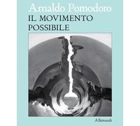 Arnaldo Pomodoro. Il movimento possibile. Ediz. italiana e inglese