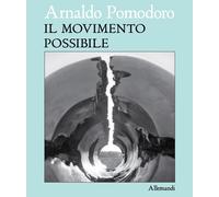 Arnaldo Pomodoro. Il movimento possibile. Ediz. italiana e inglese - Salva...