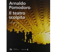Arnaldo Pomodoro. Il teatro scolpito. Ediz. illustrata - Calbi A. (cur.)