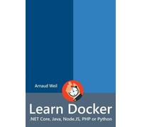 Arnaud Weil Learn Docker - .NET Core, Java, Node.JS, PHP or Python (Tascabile)