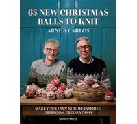 65 New Christmas Balls to Knit: Make Your Own Nordic-inspired Heirloom Decorations