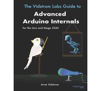 Arne Vidstrom The Vidstrom Labs Guide to Advanced Arduino Internals (Tascabile)