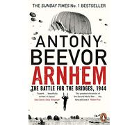 Arnhem: The Battle for the Bridges, 1944: The Sunday Times No 1 Bestseller