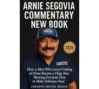 ARNIE SEGOVIA COMMENTARY NEW BOOK 2025: How a Man Who Loved Cooking at Home Became a Huge Star, Showing Everyone How to Make Delicious Food