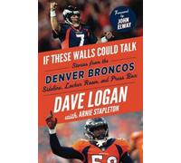 Arnie Stapleton Dave Logan If These Walls Could Talk: Denver Broncos (Tascabile)