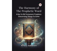 Arno C. Gaebele The Harmony of the Prophetic Word a Key to Old Testa (Tascabile)