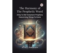 Arno C. Gaebele The Harmony of the Prophetic Word a Key to Old Testa (Tascabile)