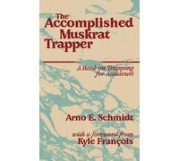 Arno E Schmidt Kyle François The Accomplished Muskrat Trapper (Tascabile)