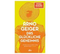 Arno Geiger Das glückliche Geheimnis: Roman Über Hürden, Umwege un (Tascabile)