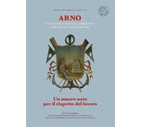 Arno. Un museo nato per il rispetto del lavoro. Economia cultura ambiente società e canottaggio