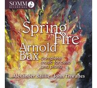 Arnold Bax: Spring Fire - Complete Music for Cello & Piano-Alexander Baillie; Jo