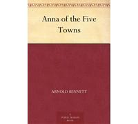 Arnold Bennett Anna of the Five Towns (Copertina rigida)