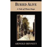 Arnold Bennett Buried Alive - A Tale of These Days (Tascabile)