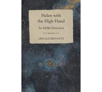 Arnold Bennett Helen With The High Hand - An Idyllic Diversion (Tascabile)