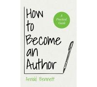 Arnold Bennett How to Become an Author - A Practical Guide (Tascabile)