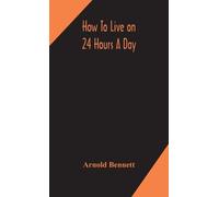 Arnold Bennett How to live on 24 hours a day (Copertina rigida)