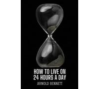 Arnold Bennett How to Live on 24 Hours a Day (Edition2024) (Tascabile)