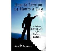 Arnold Bennett How to Live on 24 Hours a Day (Tascabile)