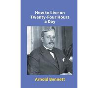 Arnold Bennett How To Live On Twenty-Four Hours A Day (00)
