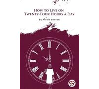 Arnold Bennett How to Live on Twenty-Four Hours a Day (Tascabile)