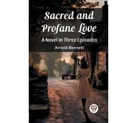 Arnold Bennett Sacred and Profane LoveA Novel in Three Episodes (Edi (Tascabile)