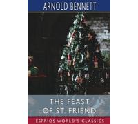 Arnold Bennett The Feast of St. Friend (Esprios Classics) (Tascabile)