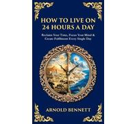 Arnold Bennett Tim Zengerink How to Live on 24 Hours a Day (Copertina rigida)