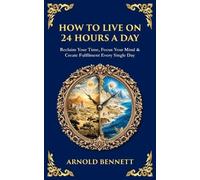 Arnold Bennett Tim Zengerink How to Live on 24 Hours a Day (Tascabile)