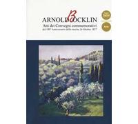 Arnold Böcklin. Atti dei Convegni commemorativi del 190° anniversario della nascita 16 Ottobre 1827