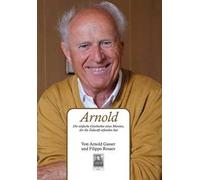 Arnold. Die einfache Geschichte eines Mannes, der die Zukunft erfunden hat
