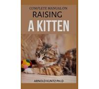 Arnold Kuntz Ph D Complete Manual on Raising a Kitten (Tascabile)