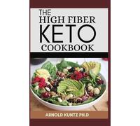 Arnold Kuntz Ph D The High Fiber Keto Cookbook (Tascabile)