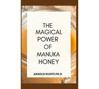 Arnold Kuntz Ph D The Magical Power of Manuka Honey (Tascabile)