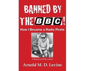 Arnold Levine Banned By The BBC How I Became a Radio Pirate (Tascabile)