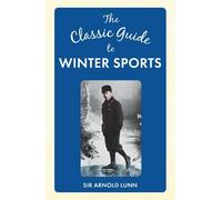 Arnold Lunn The Classic Guide to Winter Sports (Copertina rigida)